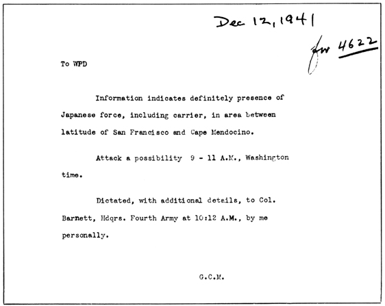 A WARNING FROM THE CHIEF OF STAFF. In this penned memorandum to the War Plans Division General Marshall reported his telephone conversation on 12 December 1941 with Fourth Army Headquarters at San Francisco, warning against a possible attack (which did not come to pass) by a rumored Japanese raiding force. The typewritten transcript, with file number, was made for War Plans Division records.