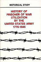 HISTORY OF PRISONER OF WAR UTILIZATION BY THE UNITED STATES ARMY, 1776–1945 (DA Pam 20-213)